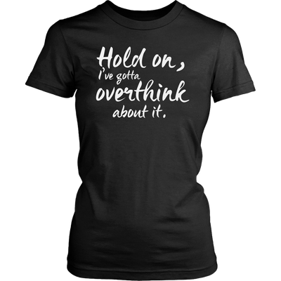Hold-on-I-ve-Gotta-Overthink-About-It-Shirt-funny-shirt-funny-shirts-humorous-shirt-novelty-shirt-gift-for-her-gift-for-him-sarcastic-shirt-best-friend-shirt-clothing-women-shirt