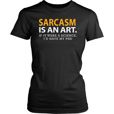 Sarcasm-is-An-Art-If-It-Were-a-Science-I-d-Have-My-PhD-Shirt-funny-shirt-funny-shirts-sarcasm-shirt-humorous-shirt-novelty-shirt-gift-for-her-gift-for-him-sarcastic-shirt-best-friend-shirt-clothing-women-shirt