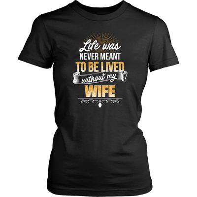 Life-was-Never-Meant-To-Be-Lived-Without-My-Wife-Shirt-husband-shirt-husband-t-shirt-husband-gift-gift-for-husband-anniversary-gift-family-shirt-birthday-shirt-funny-shirts-sarcastic-shirt-best-friend-shirt-clothing-women-shirt