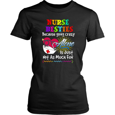 Nurse Shirt, Nurse Besties Because Going Crazy Alone Is Just Not As Much Fun Shirt