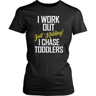 I-Work-Out-Just-Kidding-I-Chase-Toddlers-Shirt-funny-shirt-funny-shirts-sarcasm-shirt-humorous-shirt-novelty-shirt-gift-for-her-gift-for-him-sarcastic-shirt-best-friend-shirt-clothing-women-shirt