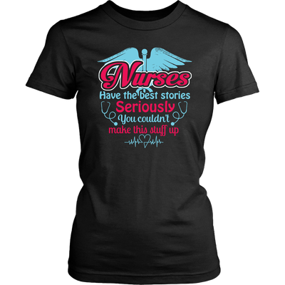Nurses Have The Best Stories Seriously You Couldn't Make This Stuff Up ShirtNurse, Front Shirt