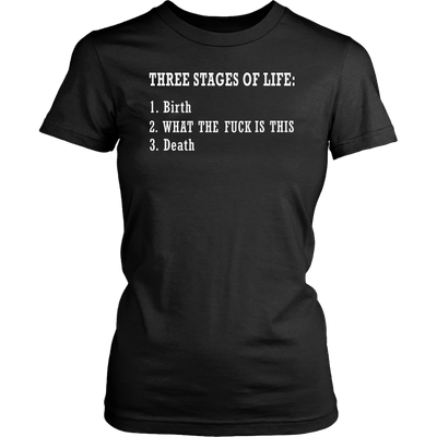Three-Stages-of-Life-Birth-What-The-Fuck-is-This-Death-Shirt-funny-shirt-funny-shirts-sarcasm-shirt-humorous-shirt-novelty-shirt-gift-for-her-gift-for-him-sarcastic-shirt-best-friend-shirt-clothing-women-shirt