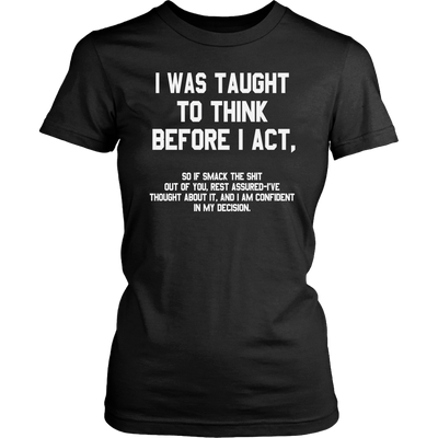 I-Was-Taught-to-Think-Before-I-Act-Shirt-funny-shirt-funny-shirts-humorous-shirt-novelty-shirt-gift-for-her-gift-for-him-sarcastic-shirt-best-friend-shirt-clothing-women-shirt