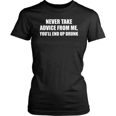 Never-Take-Advice-From-Me-You-ll-End-Up-Drunk-Shirt-funny-shirt-funny-shirts-sarcasm-shirt-humorous-shirt-novelty-shirt-gift-for-her-gift-for-him-sarcastic-shirt-best-friend-shirt-clothing-women-shirt