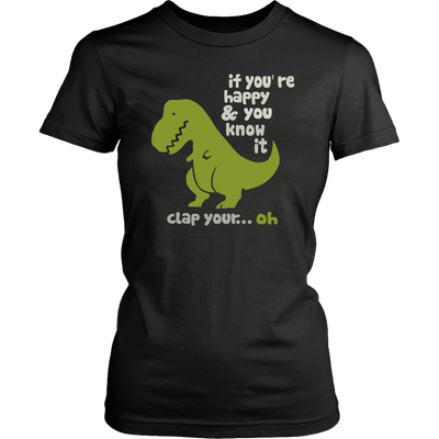 If-You-re-Happy-and-You-Know-It-Clap-Your-Oh-T-Rex-Shirt-funny-shirt-funny-shirts-sarcasm-shirt-humorous-shirt-novelty-shirt-gift-for-her-gift-for-him-sarcastic-shirt-best-friend-shirt-clothing-women-shirt