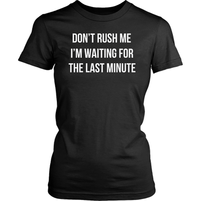 Don-t-Rush-Me-I-m-Waiting-For-The-Last-Minute-Shirt-funny-shirt-funny-shirts-humorous-shirt-novelty-shirt-gift-for-her-gift-for-him-sarcastic-shirt-best-friend-shirt-clothing-women-shirt