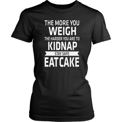 The-More-You-Weigh-The-Harder-You-Are-To-Kidnap-Stay-Safe-Eat-Cake-Shirt-funny-shirt-funny-shirts-sarcasm-shirt-humorous-shirt-novelty-shirt-gift-for-her-gift-for-him-sarcastic-shirt-best-friend-shirt-clothing-women-shirt