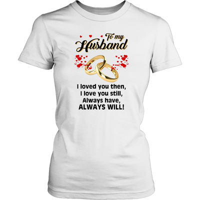 To-My-Husband-I-Loved-You-Then-Always-Will-Shirt-husband-shirt-husband-t-shirt-husband-gift-gift-for-husband-anniversary-gift-family-shirt-birthday-shirt-funny-shirts-sarcastic-shirt-best-friend-shirt-clothing-women-shirt