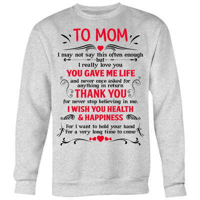 To-Mom-You-Gave-Me-Life-Thank-You-I-Wish-You-Health-Happiness-mom-shirt-gift-for-mom-mom-tshirt-mom-gift-mom-shirts-mother-shirt-funny-mom-shirt-mama-shirt-mother-shirts-mother-day-anniversary-gift-family-shirt-birthday-shirt-funny-shirts-sarcastic-shirt-best-friend-shirt-clothing-women-men-sweatshirt