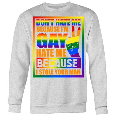 Don-t-Hate-Me-Because-I-m-Hate-Me-Because-I-Stole-Your-Man-Shirt-LGBT-SHIRTS-gay-pride-shirts-gay-pride-rainbow-lesbian-equality-clothing-women-men-sweatshirt