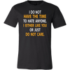 I-Do-Not-Have-The-Time-To-Hate-Anyone-I-Either-Like-You-or-Just-Do-Not-Care-Shirt-funny-shirt-funny-shirts-sarcasm-shirt-humorous-shirt-novelty-shirt-gift-for-her-gift-for-him-sarcastic-shirt-best-friend-shirt-clothing-men-shirt