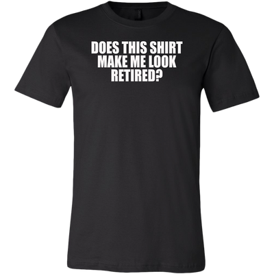Does-This-Shirt-Make-Me-Look-Retired-Shirt-funny-shirt-funny-shirts-sarcasm-shirt-humorous-shirt-novelty-shirt-gift-for-her-gift-for-him-sarcastic-shirt-best-friend-shirt-clothing-men-shirt