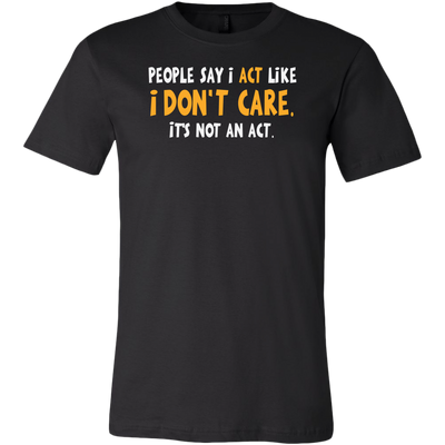 People-Say-I-Act-Like-I-Don-t-Care-It-s-Not-An-Act-Shirt-funny-shirt-funny-shirts-sarcasm-shirt-humorous-shirt-novelty-shirt-gift-for-her-gift-for-him-sarcastic-shirt-best-friend-shirt-clothing-men-shirt