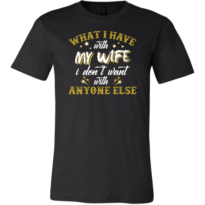 What-I-Have-with-My-wife-I-Don't-Want-With-Anyone-Else-Shirt-husband-shirt-husband-t-shirt-husband-gift-gift-for-husband-anniversary-gift-family-shirt-birthday-shirt-funny-shirts-sarcastic-shirt-best-friend-shirt-clothing-men-shirt