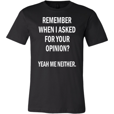 Remember-When-I-Asked-For-Your-Opinion-Yeah-Me-Neither-Shirt-funny-shirt-funny-shirts-sarcasm-shirt-humorous-shirt-novelty-shirt-gift-for-her-gift-for-him-sarcastic-shirt-best-friend-shirt-clothing-men-shirt