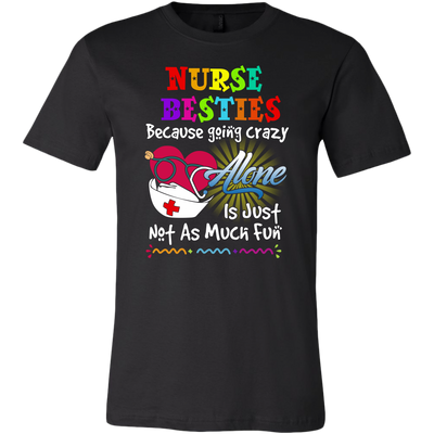 Nurse Shirt, Nurse Besties Because Going Crazy Alone Is Just Not As Much Fun Shirt