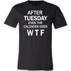 After-Tuesday-Even-The-Calendar-Goes-W-T-F-funny-shirt-funny-shirts-sarcasm-shirt-humorous-shirt-novelty-shirt-gift-for-her-gift-for-him-sarcastic-shirt-best-friend-shirt-clothing-men-shirt