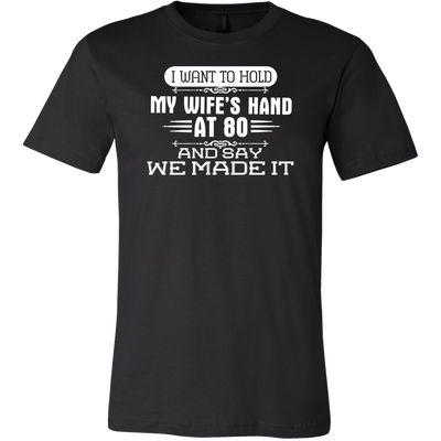 I-Want-to-Hold-My-Wife's-Hand-At-80-and-Say-We-Made-It-husband-shirt-husband-t-shirt-husband-gift-gift-for-husband-anniversary-gift-family-shirt-birthday-shirt-funny-shirts-sarcastic-shirt-best-friend-shirt-clothing-men-shirt