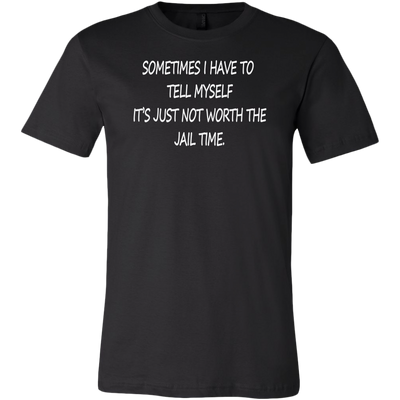 Sometimes-I-Have-To-Tell-Myself-It-s-Just-Not-Worth-The-Jail-Time-Shirt-funny-shirt-funny-shirts-sarcasm-shirt-humorous-shirt-novelty-shirt-gift-for-her-gift-for-him-sarcastic-shirt-best-friend-shirt-clothing-men-shirt
