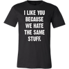 I-Like-You-Because-We-Hate-The-Same-Stuff-Shirt-funny-shirt-funny-shirts-sarcasm-shirt-humorous-shirt-novelty-shirt-gift-for-her-gift-for-him-sarcastic-shirt-best-friend-shirt-clothing-men-shirt