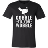 Gobble-Til-You-Wobble-Shirt-funny-shirt-funny-shirts-sarcasm-shirt-humorous-shirt-novelty-shirt-gift-for-her-gift-for-him-sarcastic-shirt-best-friend-shirt-clothing-men-shirt