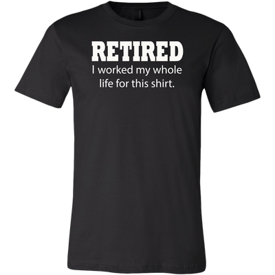 Retired-I-Worked-My-Whole-Life-For-This-Shirt-funny-shirt-funny-shirts-sarcasm-shirt-humorous-shirt-novelty-shirt-gift-for-her-gift-for-him-sarcastic-shirt-best-friend-shirt-clothing-men-shirt