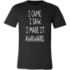 I-Came-I-Saw-I-Made-It-Awkward-Shirt-funny-shirt-funny-shirts-sarcasm-shirt-humorous-shirt-novelty-shirt-gift-for-her-gift-for-him-sarcastic-shirt-best-friend-shirt-clothing-men-shirt