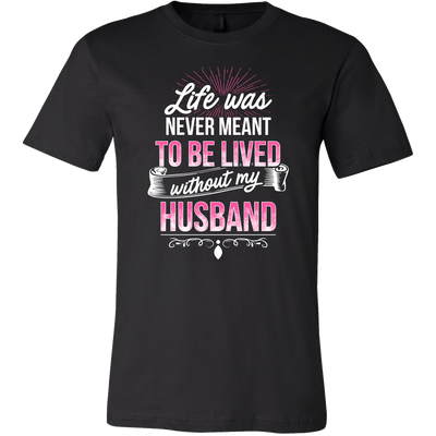 Life-was-Never-Meant-To-Be-Lived-Without-My-Husband-Shirt-gift-for-wife-wife-gift-wife-shirt-wifey-wifey-shirt-wife-t-shirt-wife-anniversary-gift-family-shirt-birthday-shirt-funny-shirts-sarcastic-shirt-best-friend-shirt-clothing-men-shirt