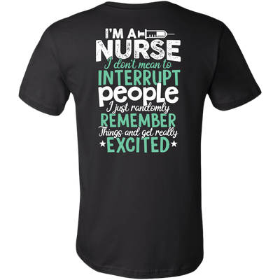 I'm a Nurse I don't mean to Interrupt People I just randomly Remember Things and get really Excited Shirt, Nurse Shirt