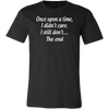 Once-Upon-A-Time-I-Didn-t-Care-I-Still-Don-t-The-End-Shirt-Funny-Shirt--funny-shirts-sarcasm-shirt-humorous-shirt-novelty-shirt-gift-for-her-gift-for-him-sarcastic-shirt-best-friend-shirt-clothing-men-shirt