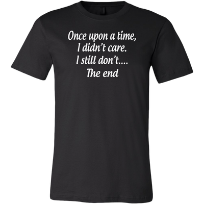 Once-Upon-A-Time-I-Didn-t-Care-I-Still-Don-t-The-End-Shirt-Funny-Shirt--funny-shirts-sarcasm-shirt-humorous-shirt-novelty-shirt-gift-for-her-gift-for-him-sarcastic-shirt-best-friend-shirt-clothing-men-shirt
