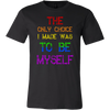 The Only Choice I Made Was To Be Myself Shirt, LGBT Shirt