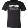 Funny T shirt. Retired I Worked My Whole Life for This Shirt. Grandmother Gift, Grandpa Gift, Gift for Mom, Gift for Dad, Funny T-shirt.