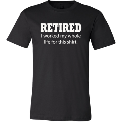 Funny T shirt. Retired I Worked My Whole Life for This Shirt. Grandmother Gift, Grandpa Gift, Gift for Mom, Gift for Dad, Funny T-shirt.