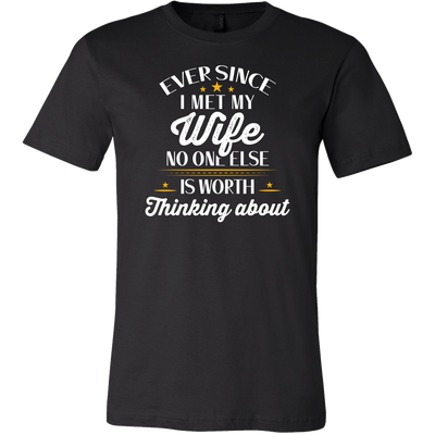 Ever Since-I-Met-My-Wife-No-One-Else-Is-Worth-Thinking-About-Shirt-husband-shirt-husband-t-shirt-husband-gift-gift-for-husband-anniversary-gift-family-shirt-birthday-shirt-funny-shirts-sarcastic-shirt-best-friend-shirt-clothing-men-shirt