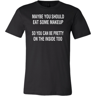 Maybe-You-Should-Eat-Some-Makeup-So-You-Can-Be-Pretty-On-The-Inside-Too-Shirt-funny-shirt-funny-shirts-sarcasm-shirt-humorous-shirt-novelty-shirt-gift-for-her-gift-for-him-sarcastic-shirt-best-friend-shirt-clothing-men-shirt