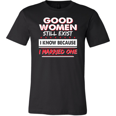 Good-women-Still-Exist-I-Know-Because-I-Married-One-Shirts-husband-shirt-husband-t-shirt-husband-gift-gift-for-husband-anniversary-gift-family-shirt-birthday-shirt-funny-shirts-sarcastic-shirt-best-friend-shirt-clothing-men-shirt