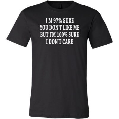 I-m-97-%-Sure-you-Don-t-Like-Me-But-I-m-100-%-Sure-I-Don-t-Care-Shirt-funny-shirt-funny-shirts-sarcasm-shirt-humorous-shirt-novelty-shirt-gift-for-her-gift-for-him-sarcastic-shirt-best-friend-shirt-clothing-men-shirt