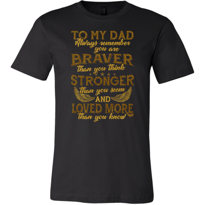 To-My-Dad-You-are-Braver-Stronger-Loved-More-dad-shirt-father-shirt-fathers-day-gift-new-dad-gift-for-dad-funny-dad shirt-father-gift-new-dad-shirt-anniversary-gift-family-shirt-birthday-shirt-funny-shirts-sarcastic-shirt-best-friend-shirt-clothing-men-shirt