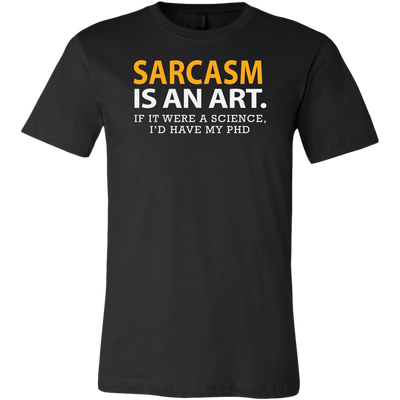 Sarcasm-is-An-Art-If-It-Were-a-Science-I-d-Have-My-PhD-Shirt-funny-shirt-funny-shirts-sarcasm-shirt-humorous-shirt-novelty-shirt-gift-for-her-gift-for-him-sarcastic-shirt-best-friend-shirt-clothing-men-shirt