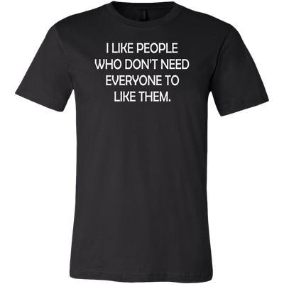 I-Like-People-Who-Don-t-Need-Everyone-to-Like-Them-Shirt-funny-shirt-funny-shirts-sarcasm-shirt-humorous-shirt-novelty-shirt-gift-for-her-gift-for-him-sarcastic-shirt-best-friend-shirt-clothing-men-shirt