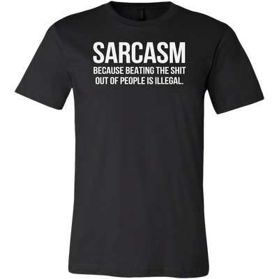 Sarcasm-Because-Beating-The-Shit-Out-Of-People-Is-Illegal-Shirt-funny-shirt-funny-shirts-sarcasm-shirt-humorous-shirt-novelty-shirt-gift-for-her-gift-for-him-sarcastic-shirt-best-friend-shirt-clothing-men-shirt