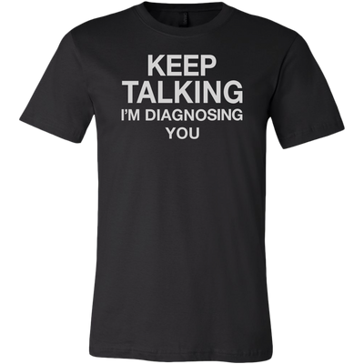 Keep-Talking-I-m-Diagnosing-You-Shirt-funny-shirt-funny-shirts-sarcasm-shirt-humorous-shirt-novelty-shirt-gift-for-her-gift-for-him-sarcastic-shirt-best-friend-shirt-clothing-men-shirt
