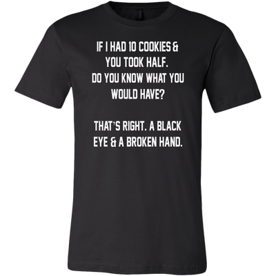 If-I-Had-10-Cookies-&-You-Took-Half-Do-You-Know-What-You-Would-Have-Shirt-funny-shirt-funny-shirts-sarcasm-shirt-humorous-shirt-novelty-shirt-gift-for-her-gift-for-him-sarcastic-shirt-best-friend-shirt-clothing-men-shirt