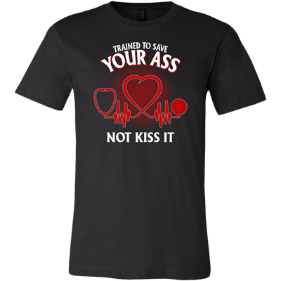 Trained to Save Your Ass Not Kiss It Shirt, Nurse Shirt