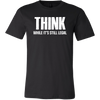 Funny T shirt. Think While It's Still Legal. Funny T-shirt, Humor T-shirt, Novelty T-shirt, Novelty T shirt, Legal Saying.