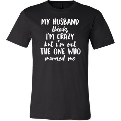 My-Husband-Thinks-I'm-Crazy-but-I'm-Not-The-One-Who-Married-Me-Shirt-gift-for-wife-wife-gift-wife-shirt-wifey-wifey-shirt-wife-t-shirt-wife-anniversary-gift-family-shirt-birthday-shirt-funny-shirts-sarcastic-shirt-best-friend-shirt-clothing-men-shirt