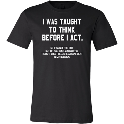 I-Was-Taught-to-Think-Before-I-Act-Shirt-funny-shirt-funny-shirts-humorous-shirt-novelty-shirt-gift-for-her-gift-for-him-sarcastic-shirt-best-friend-shirt-clothing-men-shirt