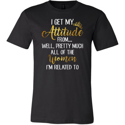 I-Get-My-Attitude-From-Well-Pretty-Much-All-of-The-Women-I'm-Related-To-Shirts-baby-girl-shirt-niece-shirt-family-shirts-funny-shirts-birthday-gift-clothing-men-shirt